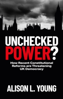 Unchecked Power? : How Recent Constitutional Reforms Are Threatening UK Democracy