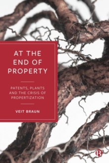 At the End of Property : Patents, Plants and the Crisis of Propertization