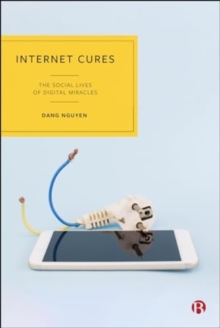 Internet Cures : The Social Lives of Digital Miracles