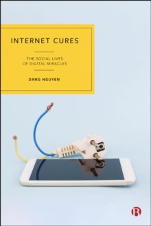 Internet Cures : The Social Lives of Digital Miracles