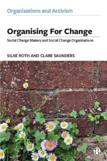 Organising For Change : Social Change Makers And Social Change Organisations