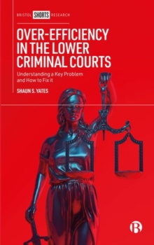 Over-Efficiency in the Lower Criminal Courts : Understanding a Key Problem and How to Fix it