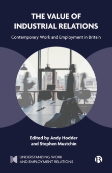 The Value of Industrial Relations : Contemporary Work and Employment in Britain