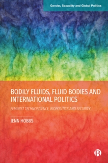 Bodily Fluids, Fluid Bodies and International Politics : Feminist Technoscience, Biopolitics and Security