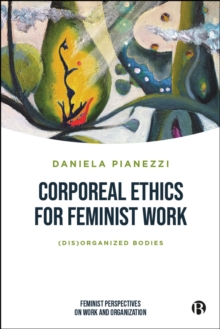 Corporeal Ethics For Feminist Work : (Dis)organized Bodies