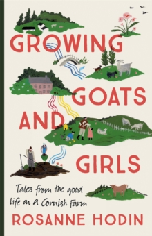 Growing Goats and Girls : Living the Good Life on a Cornish Farm - ESCAPISM AT ITS LOVELIEST, Hardback Book Growing Goats and Girls : Living the Good Life on a Cornish Farm - ESCAPISM AT ITS LOVELIEST, Hardback Book