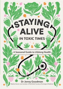 Staying Alive in Toxic Times : A Seasonal Guide to Lifelong Health, Hardback Book Staying Alive in Toxic Times : A Seasonal Guide to Lifelong Health, Hardback Book
