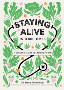 Staying Alive in Toxic Times : A Seasonal Guide to Lifelong Health