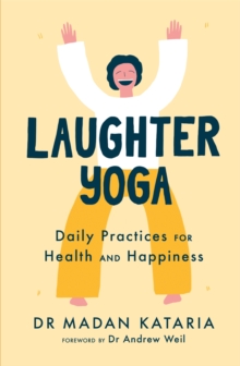 Laughter Yoga : Daily Laughter Practices for Health and Happiness