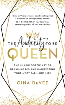 The Audacity To Be Queen : The Unapologetic Art of Dreaming Big and Manifesting Your Most Fabulous Life