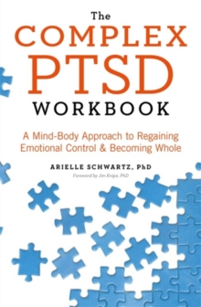 The Complex PTSD Workbook : A Mind-Body Approach to Regaining Emotional Control and Becoming Whole