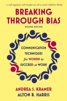 Breaking Through Bias : Communication Techniques for Women to Succeed at Work, Paperback / softback Book Breaking Through Bias : Communication Techniques for Women to Succeed at Work, Paperback / softback Book