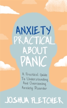 Anxiety: Practical About Panic : A practical guide to understanding and overcoming anxiety disorder, Paperback / softback Book Anxiety: Practical About Panic : A practical guide to understanding and overcoming anxiety disorder, Paperback / softback Book
