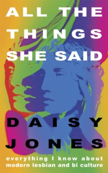 All The Things She Said : Everything I Know About the Modern Culture of Queer Women, Hardback Book All The Things She Said : Everything I Know About the Modern Culture of Queer Women, Hardback Book