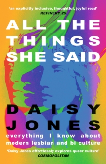 All The Things She Said : Everything I Know About Modern Lesbian and Bi Culture