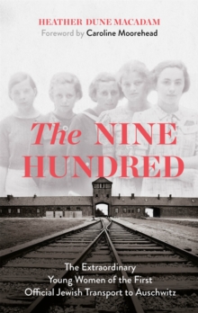 The Nine Hundred : The Extraordinary Young Women of the First Official Jewish Transport to Auschwitz, Hardback Book The Nine Hundred : The Extraordinary Young Women of the First Official Jewish Transport to Auschwitz, Hardback Book