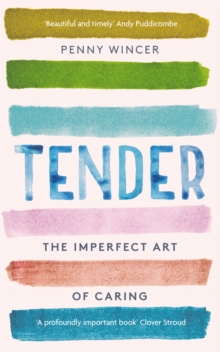 Tender : The Imperfect Art of Caring - 'profoundly important' Clover Stroud