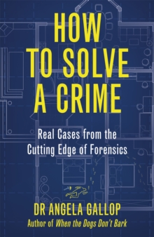 How to Solve a Crime : Stories from the Cutting Edge of Forensics