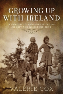 Growing Up with Ireland : A Century of Memories from Our Oldest and Wisest Citizens, Paperback / softback Book Growing Up with Ireland : A Century of Memories from Our Oldest and Wisest Citizens, Paperback / softback Book