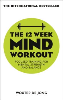 The 12 Week Mind Workout : Focused Training for Mental Strength and Balance