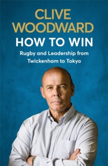 How to Win : Rugby and Leadership from Twickenham to Tokyo, Hardback Book How to Win : Rugby and Leadership from Twickenham to Tokyo, Hardback Book