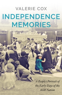 Independence Memories : A Peoples Portrait of the Early Days of the Irish Nation