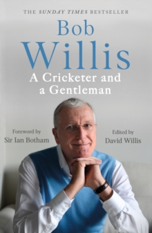 Bob Willis: A Cricketer and a Gentleman : The Sunday Times Bestseller