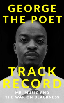 Track Record: Me, Music, and the War on Blackness : THE REVOLUTIONARY MEMOIR FROM THE UK'S MOST CREATIVE VOICE