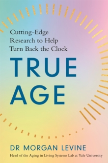 True Age : Cutting Edge Research to Help Turn Back the Clock