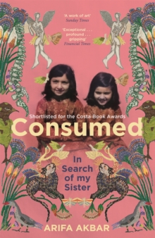 Consumed : In Search of my Sister - SHORTLISTED FOR THE COSTA BIOGRAPHY AWARD 2021