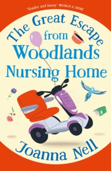 The Great Escape from Woodlands Nursing Home : A totally laugh out loud and uplifting novel of friendship, love and aging disgracefully