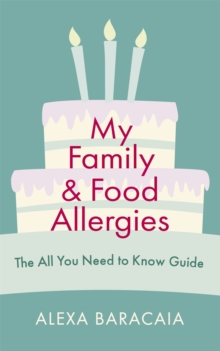 My Family and Food Allergies - The All You Need to Know Guide : By 2022 Free From Hero Award Winner Alexa Baracaia