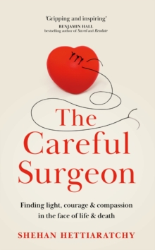 The Careful Surgeon : Finding light, courage & compassion in the face of life & death