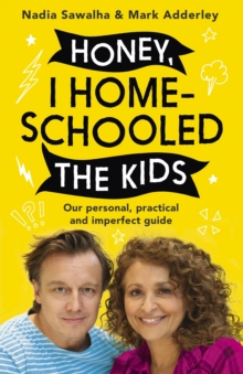 Honey, I Homeschooled the Kids : A personal, practical and imperfect guide