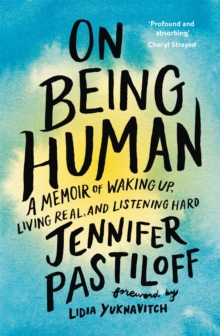 On Being Human : A Memoir of Waking Up, Living Real, and Listening Hard