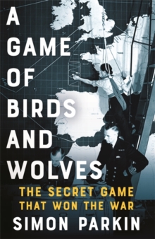 A Game of Birds and Wolves : The Secret Game that Revolutionised the War, Hardback Book A Game of Birds and Wolves : The Secret Game that Revolutionised the War, Hardback Book