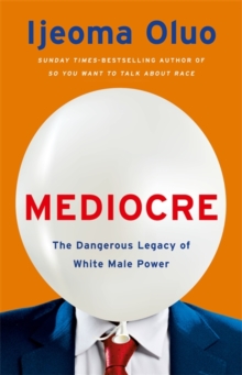 Mediocre : The Dangerous Legacy of White Male Power