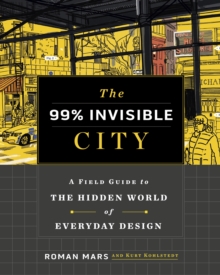 The 99% Invisible City : A Field Guide to the Hidden World of Everyday Design