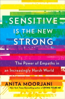 Sensitive is the New Strong : The Power of Empaths in an Increasingly Harsh World