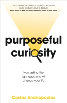 Purposeful Curiosity : How asking the right questions will change your life