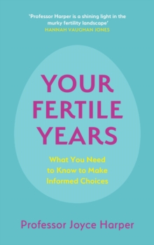 Your Fertile Years : What You Need to Know to Make Informed Choices