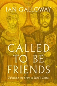 Called To Be Friends : Unlocking the Heart of John's Gospel