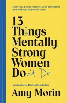 13 Things Mentally Strong Women Don't Do : Own Your Power, Channel Your Confidence, and Find Your Authentic Voice, Paperback / softback Book 13 Things Mentally Strong Women Don't Do : Own Your Power, Channel Your Confidence, and Find Your Authentic Voice, Paperback / softback Book