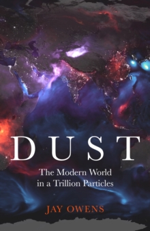 Dust : The Modern World in a Trillion Particles