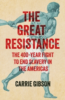The Great Resistance : The 400-Year Fight to End Slavery in the Americas