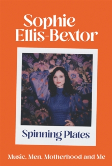 Spinning Plates : SOPHIE ELLIS-BEXTOR talks Music, Men and Motherhood