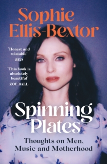 Spinning Plates : SOPHIE ELLIS-BEXTOR talks Music, Men and Motherhood