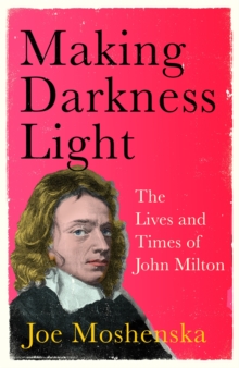 Making Darkness Light : The Lives and Times of John Milton