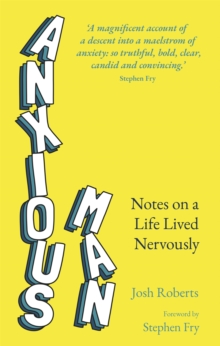 Anxious Man : Notes on a life lived nervously