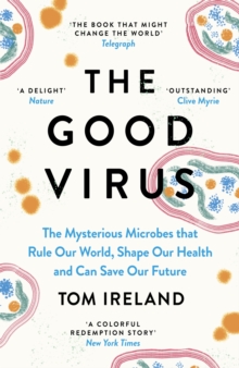 The Good Virus : The Untold Story of Phages: The Most Abundant Life Forms on Earth and What They Can Do For Us